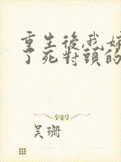 重生后,我嫁给了死对头的九叔