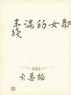 丰满的女邻居在线