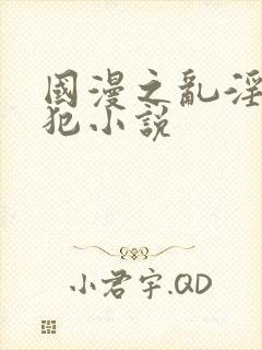 国漫之乱淫h侵犯小说