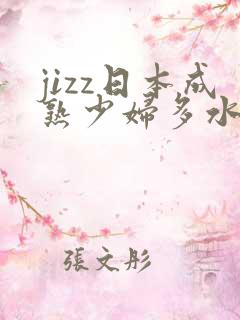 jizz日本成熟少妇多水