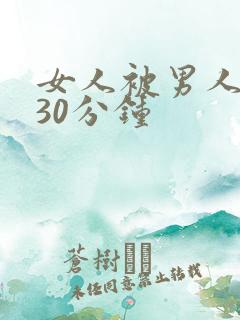 女人被男人操 30分钟