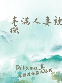 丰满人妻被黑人操