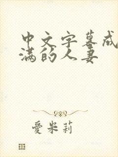 中文字幕成熟丰满的人妻