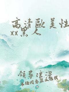 高清欧美性猛xxx黑人