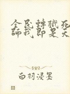 全民转职死灵法师我即是天灾林默语全部