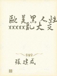 欧美黑人性猛交xxxxx乱大交