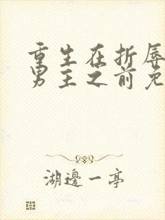 重生在折辱清冷男主之前免费阅读