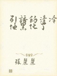 引诱的清冷男主他黑化了