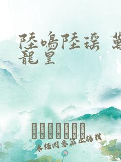 陆鸣陆瑶 万道龙皇