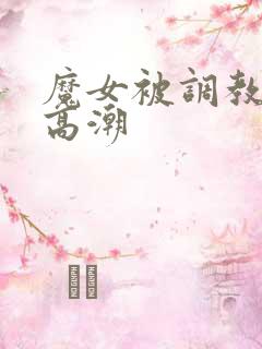 魔女被调教玉足高潮