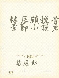 林辰顾悦兮最新章节小说免费阅读