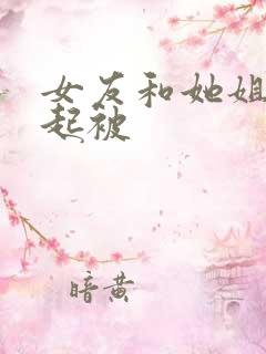 女友和她姐姐一起被