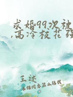 求婚99次被拒,高冷校花强撩我小说下载