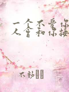 一个不爱你的男人会和你接吻吗