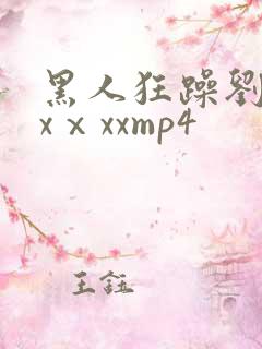 黑人狂躁刘玥xxⅹxxmp4