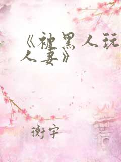 《被黑人玩弄的人妻》