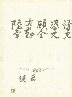 陆霁顾恣情最新章节全文免费阅读