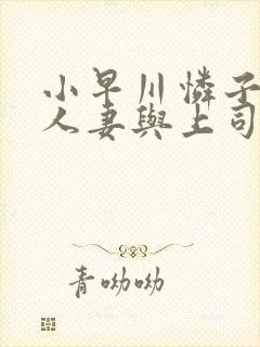 小早川怜子丰满人妻与上司