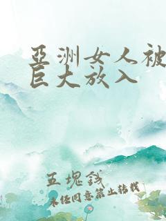 亚洲女人被黑人巨大放入