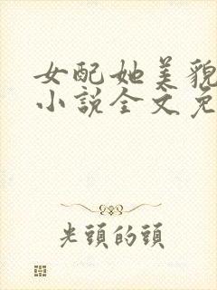 女配她美貌动人小说全文免费阅读