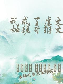 我成了虐文女主她亲哥推文