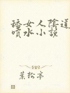 舔女人阴道高潮喷水小说