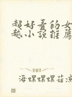 超好看的女主穿越小说推荐