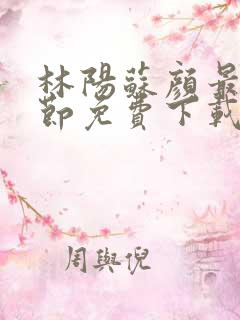 林阳苏颜最新章节免费下载