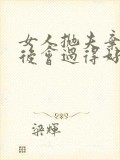 女人抛夫弃子以后会过得好吗