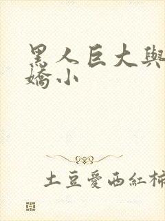 黑人巨大与亚洲娇小