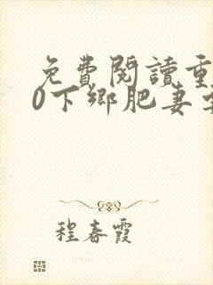 免费阅读重生80下乡肥妻要逆袭