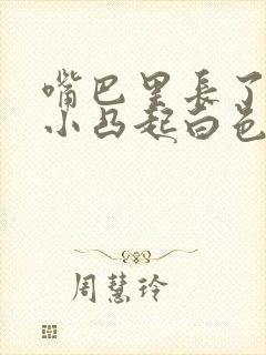 嘴巴里长了一个小凸起白色