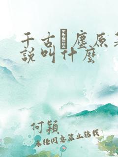 千古玦尘原著小说叫什么