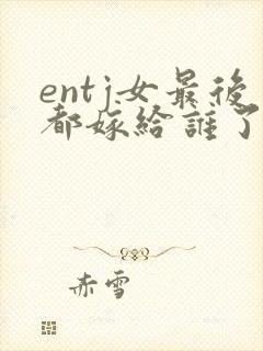 entj女最后都嫁给谁了