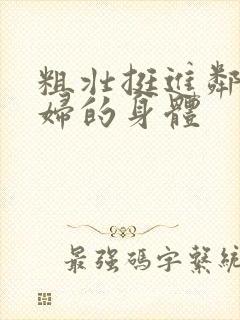 粗壮挺进邻居少妇的身体