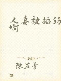 人妻被插的好爽啊