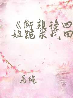 《断亲后四个姐姐跪求我回家》秦可