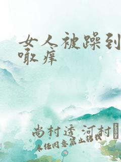 女人被躁到高潮喊痒