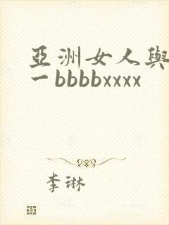 亚洲女人与黑人一bbbbxxxx