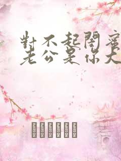 对不起闺蜜,我老公是你大哥