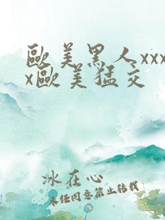 欧美黑人xxxx欧美猛交