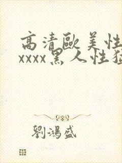 高清欧美性猛交xxxx黑人性猛交