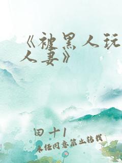 《被黑人玩弄的人妻》