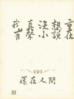 我真没想重生啊有声小说在线