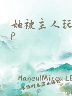 她被主人玩弄3p