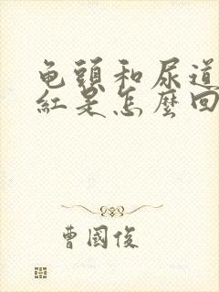 龟头和尿道口发红是怎么回事