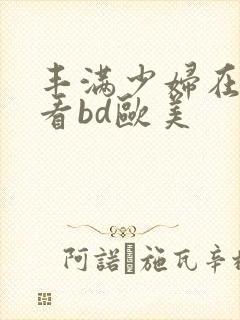 丰满少妇在线观看bd欧美