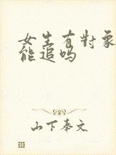 女生有对象了还能追吗