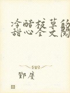 冷酷校草的倔强甜心全文阅读