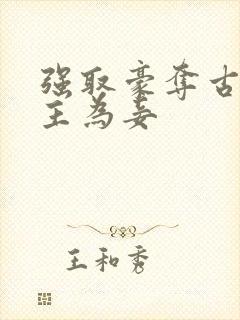 强取豪夺古言女主为妾